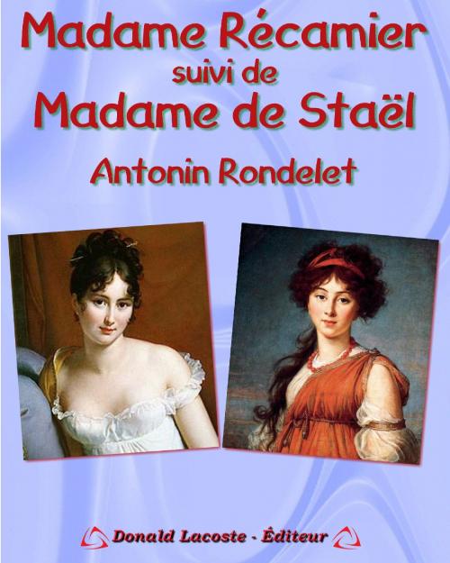 Cover of the book Madame Récamier suivi d'une étude sur Madame de Staël by Antonin Rondelet, Donald Lacoste - Éditeur