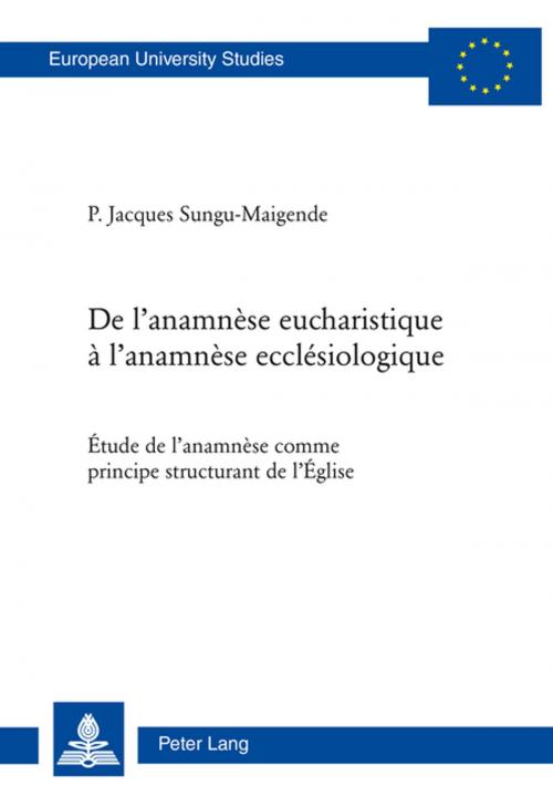 Cover of the book De lanamnèse eucharistique à lanamnèse ecclésiologique by Jacques Sungu Maigende, Peter Lang