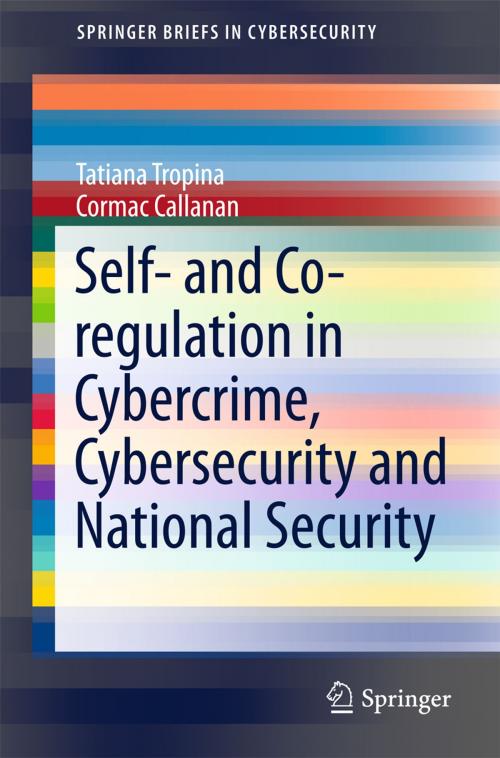 Cover of the book Self- and Co-regulation in Cybercrime, Cybersecurity and National Security by Tatiana Tropina, Cormac Callanan, Springer International Publishing
