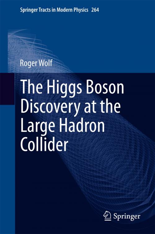 Cover of the book The Higgs Boson Discovery at the Large Hadron Collider by Roger Wolf, Springer International Publishing