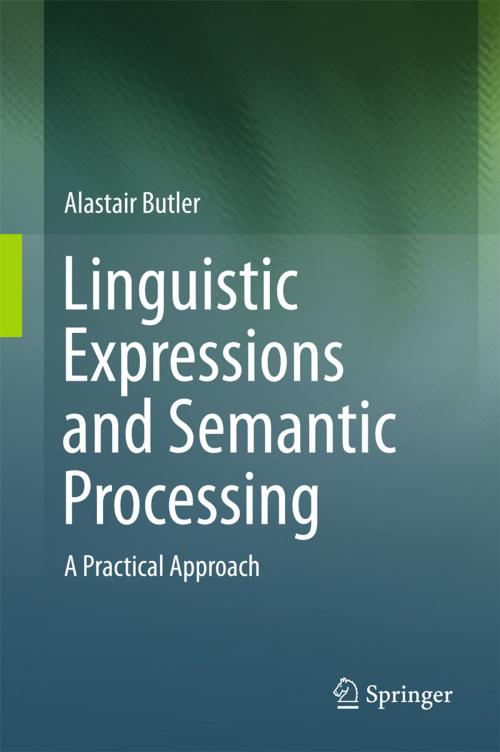 Cover of the book Linguistic Expressions and Semantic Processing by Alastair Butler, Springer International Publishing