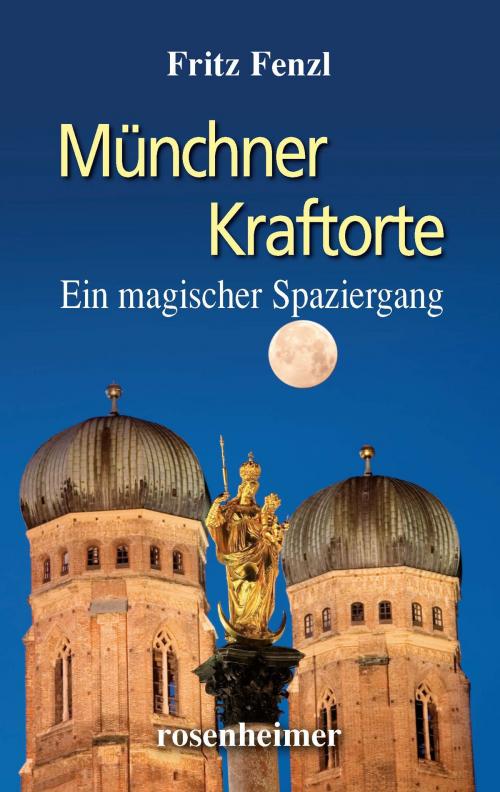 Cover of the book Münchner Kraftorte - Ein magischer Spaziergang by Fritz Fenzl, Rosenheimer Verlagshaus