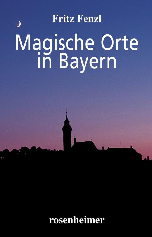 Cover of the book Magische Orte in Bayern by Fritz Fenzl, Rosenheimer Verlagshaus