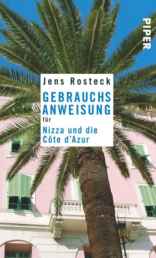 Cover of the book Gebrauchsanweisung für Nizza und die Côte d'Azur by Jens Rosteck, Piper ebooks
