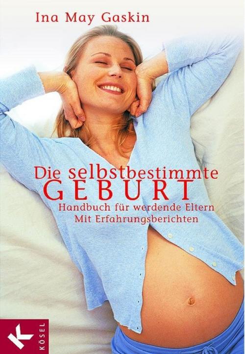 Cover of the book Die selbstbestimmte Geburt by Ina May Gaskin, Kösel-Verlag