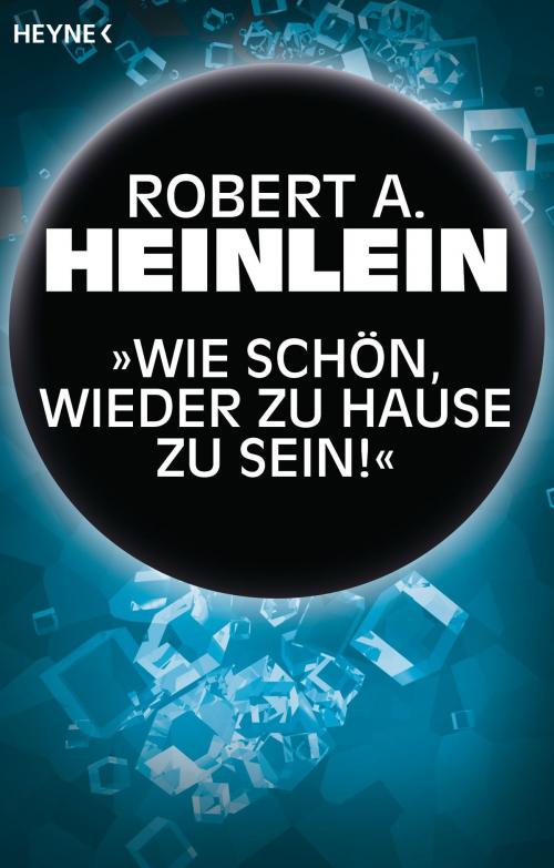 Cover of the book „Wie schön, wieder zu Hause zu sein!“ by Robert A. Heinlein, Heyne Verlag