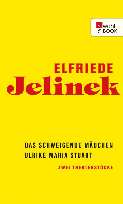 Cover of the book Das schweigende Mädchen / Ulrike Maria Stuart by Elfriede Jelinek, Rowohlt E-Book