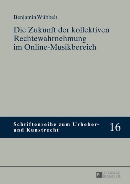 Cover of the book Die Zukunft der kollektiven Rechtewahrnehmung im Online-Musikbereich by Benjamin Wübbelt, Peter Lang