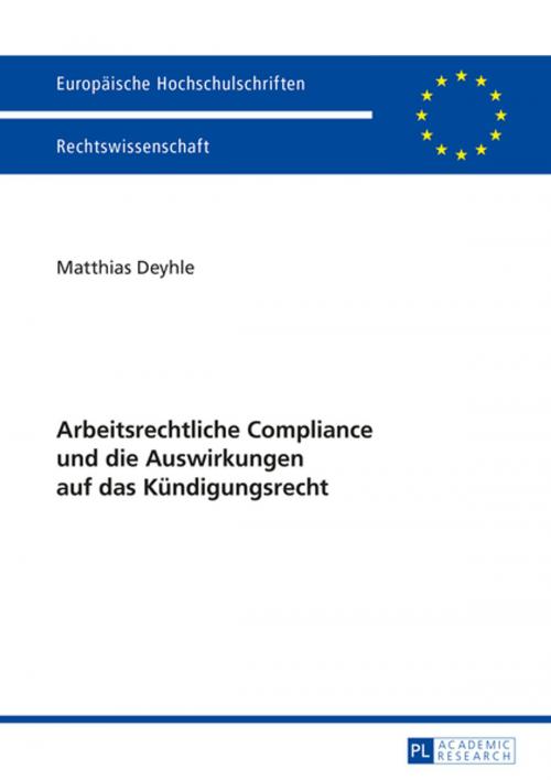 Cover of the book Arbeitsrechtliche Compliance und die Auswirkungen auf das Kuendigungsrecht by Matthias Deyhle, Peter Lang