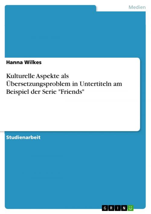 Cover of the book Kulturelle Aspekte als Übersetzungsproblem in Untertiteln am Beispiel der Serie 'Friends' by Hanna Wilkes, GRIN Verlag
