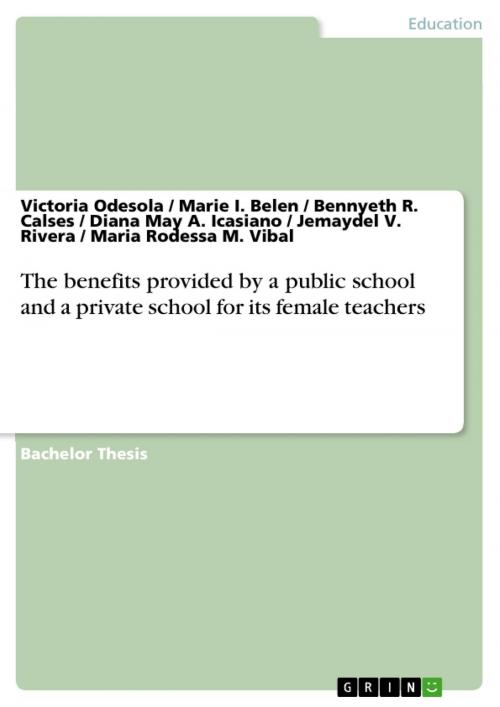 Cover of the book The benefits provided by a public school and a private school for its female teachers by Victoria Odesola, Marie I. Belen, Bennyeth R. Calses, Diana May A. Icasiano, Jemaydel V. Rivera, Mar, GRIN Verlag