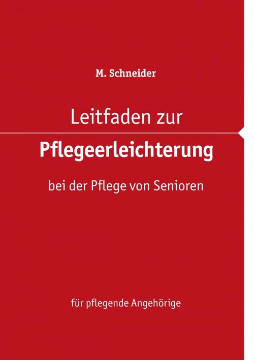 Cover of the book Leitfaden zur Pflegeerleichterung bei der Pflege von Senioren by M. Schneider, Books on Demand