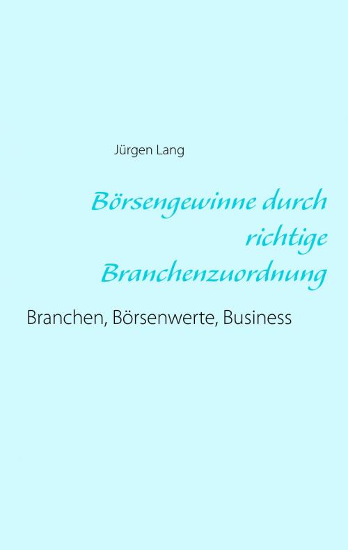 Cover of the book Börsengewinne durch richtige Branchenzuordnung by Jürgen Lang, Books on Demand