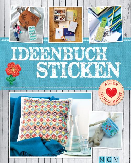 Cover of the book Ideenbuch Sticken - Mit Stickmustern zum Download by Annemarie Arzberger, Manuel Obriejetan, Patricia Ziegler, Naumann & Göbel Verlag