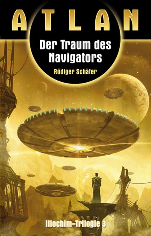 Cover of the book ATLAN Illochim 3: Der Traum des Navigators by Rüdiger Schäfer, Perry Rhodan digital
