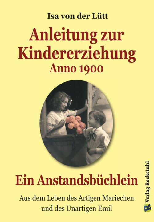 Cover of the book Anleitung zur Kindererziehung Anno 1900 by Isa von der Lütt, Harald Rockstuhl, Verlag Rockstuhl
