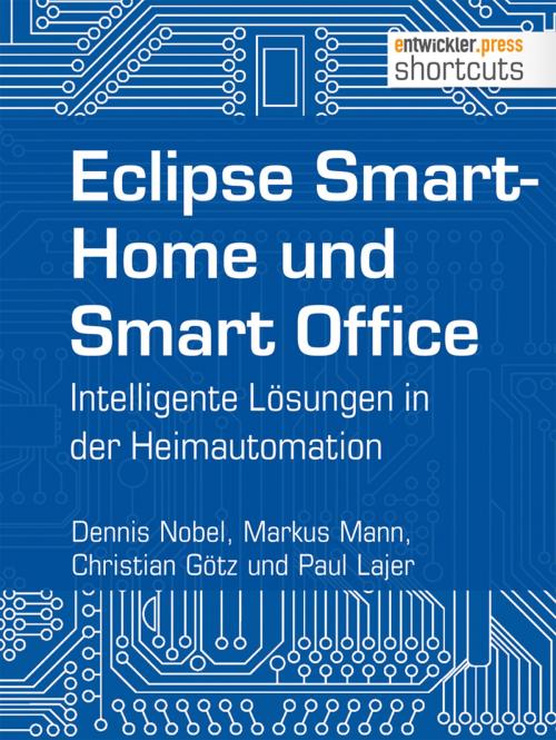 Cover of the book Eclipse SmartHome und Smart Office by Dennis Nobel, Markus Mann, Christian Götz, Paul Lajer, entwickler.press