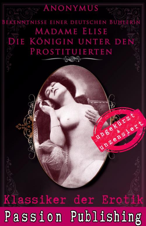 Cover of the book Klassiker der Erotik Nr. 72: Madame Elise Die Königin unter den Prostituierten by Anonymus, Passion Publishing