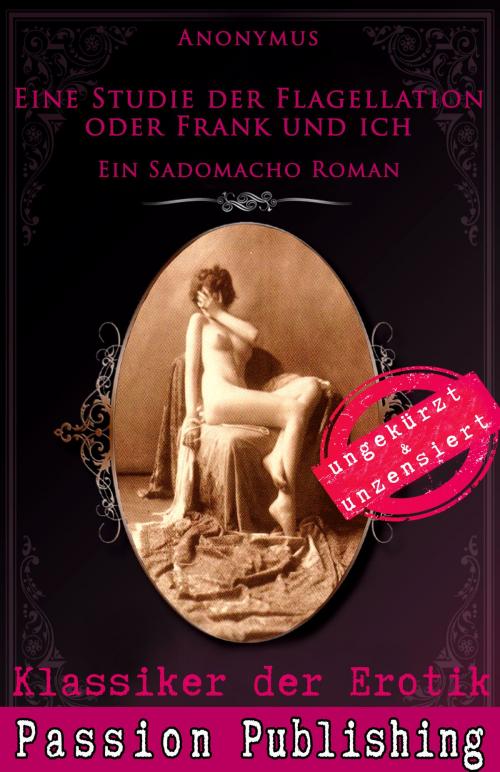 Cover of the book Klassiker der Erotik 76: Eine Studie der Flagellation oder Frank und ich by Anonymus, Passion Publishing