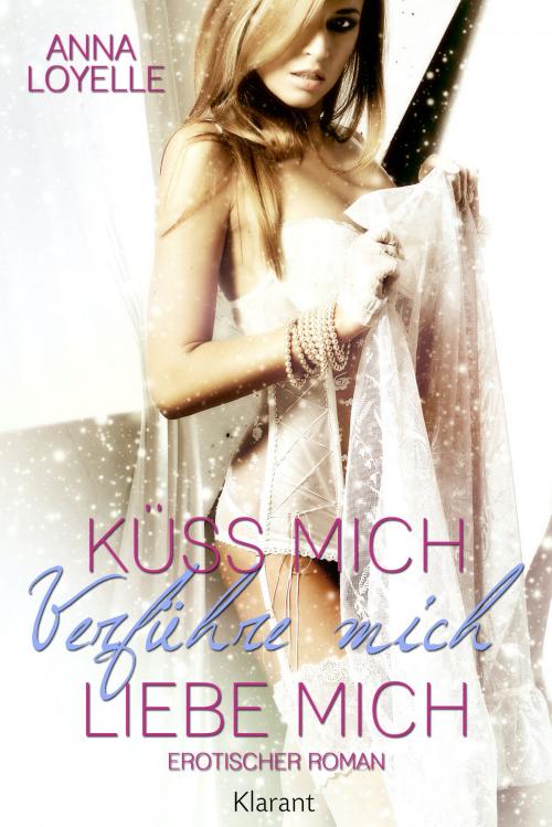 Cover of the book Küss mich, verführ mich, liebe mich. Erotischer Roman by Anna Loyelle, Klarant