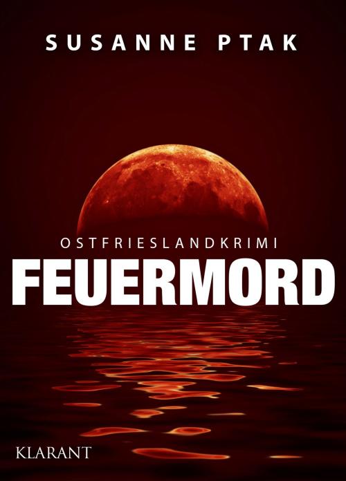 Cover of the book Feuermord. Ostfrieslandkrimi by Susanne Ptak, Klarant