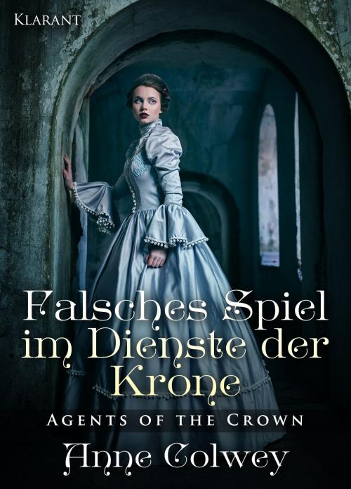 Cover of the book Falsches Spiel im Dienste der Krone. Historischer Liebesroman by Anne Colwey, Klarant