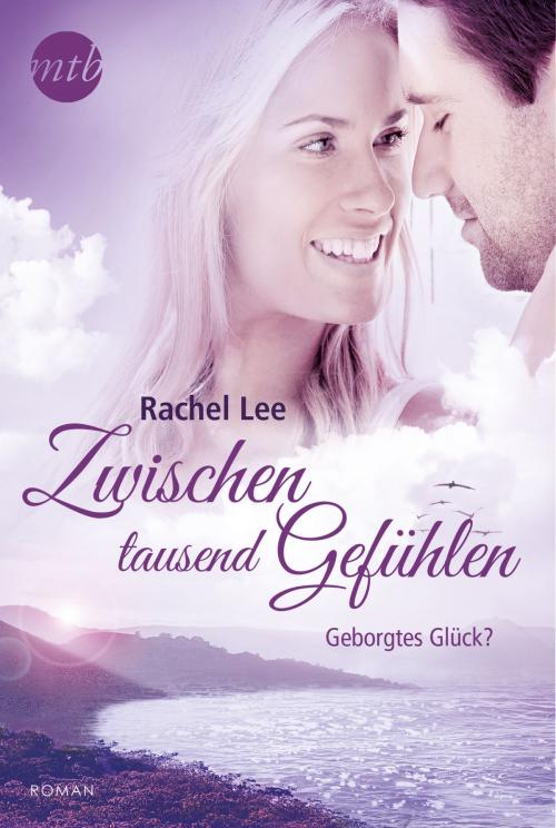 Cover of the book Zwischen tausend Gefühlen: Geborgtes Glück? by Rachel Lee, MIRA Taschenbuch