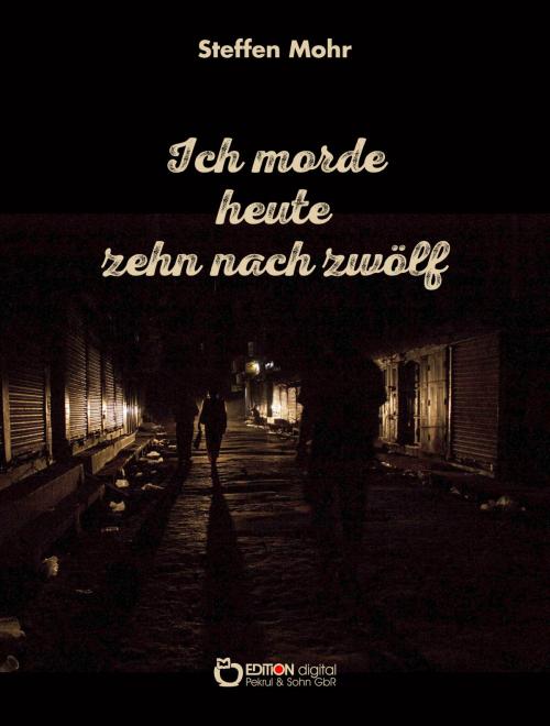 Cover of the book Ich morde heute zehn nach zwölf by Steffen Mohr, EDITION digital