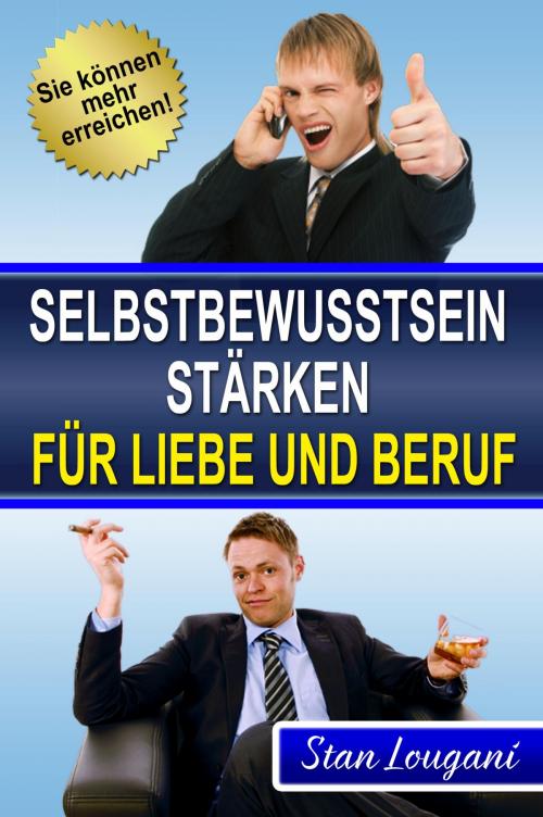 Cover of the book Selbstbewusstsein stärken für Liebe und Beruf by Stan Lougani, Empressia Group