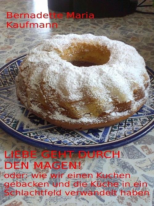 Cover of the book Liebe geht durch den Magen by Bernadette Maria Kaufmann, XinXii-GD Publishing