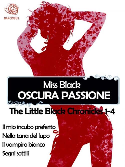 Cover of the book Oscura passione, raccolta The Little Black Chronicles 1-4 by Miss Black, Miss Black