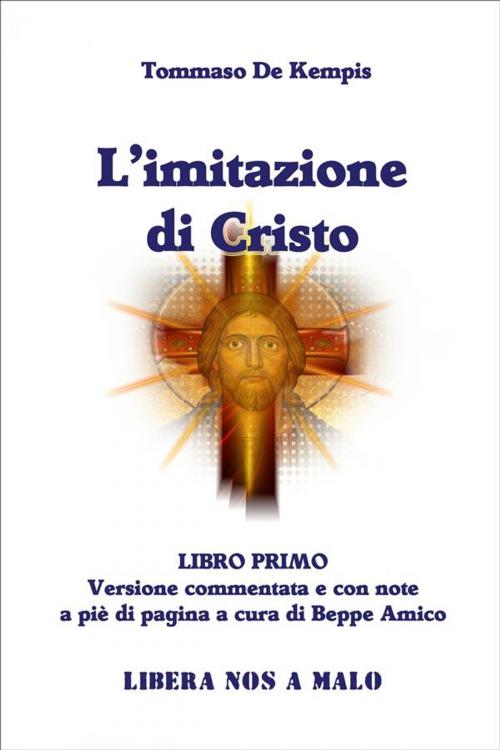 Cover of the book L'Imitazione di Cristo - LIBRO PRIMO by Tommaso Da Kempis - Beppe Amico, Libera nos a malo
