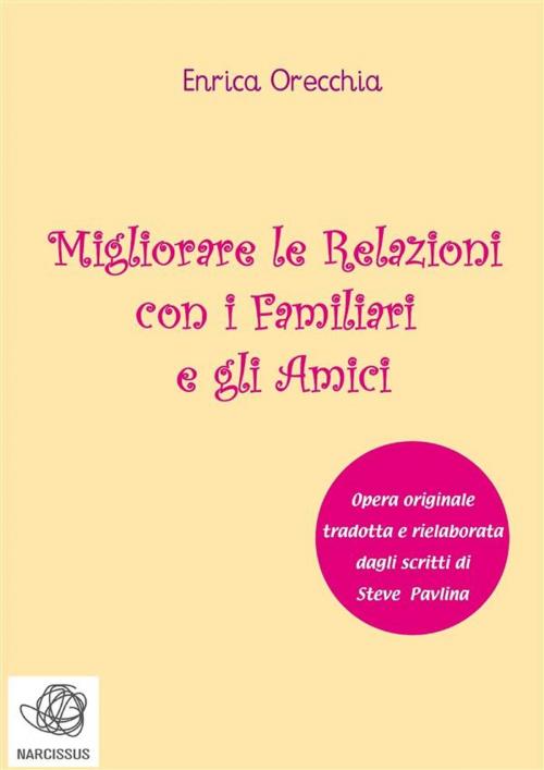 Cover of the book Migliorare le relazioni con i familiari e gli amici by Enrica Orecchia Traduce Steve Pavlina, Enrica Orecchia