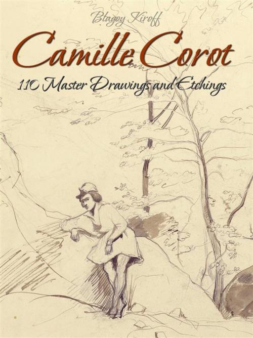 Cover of the book Camille Corot: 110 Master Drawings and Etchings by Blagoy Kiroff, Blagoy Kiroff