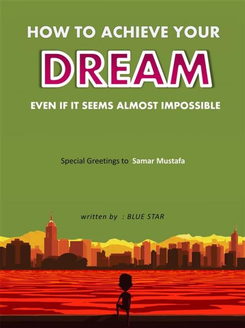 Cover of the book How to achieve your dream even if it seems almost impossible by Hegazy Saeid, Hegazy Saeid