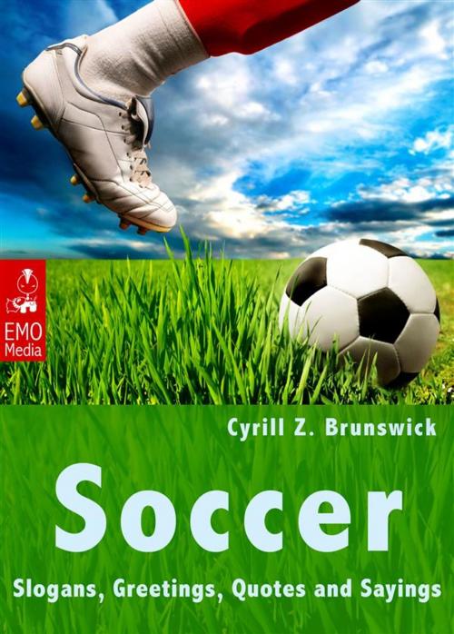 Cover of the book Soccer - Slogans, Greetings, Quotes and Sayings - Illustrated Edition by Cyrill Z. Brunswick, Cyrill Z. Brunswick