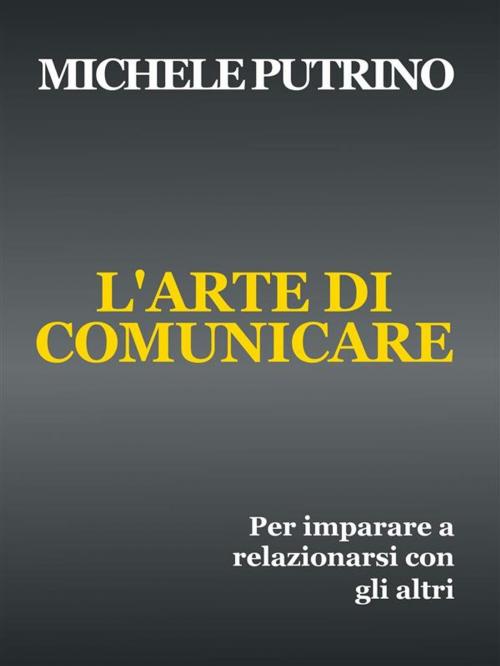 Cover of the book L'Arte di Comunicare by Michele Putrino, Michele Putrino