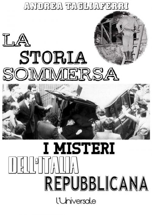 Cover of the book La storia sommersa: i misteri dell'Italia repubblicana by Andrea Tagliaferri, Andrea Tagliaferri
