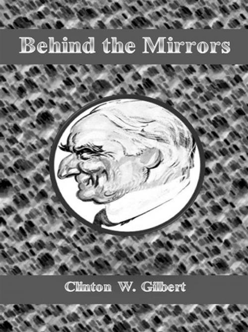 Cover of the book Behind the Mirrors by Clinton W. Gilbert, Clinton W. Gilbert