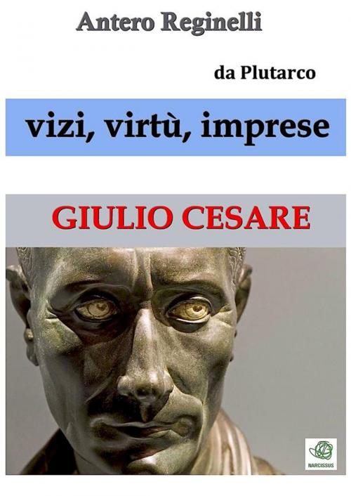 Cover of the book Vizi, virtù, imprese. Giulio Cesare by Antero Reginelli, Antero Reginelli