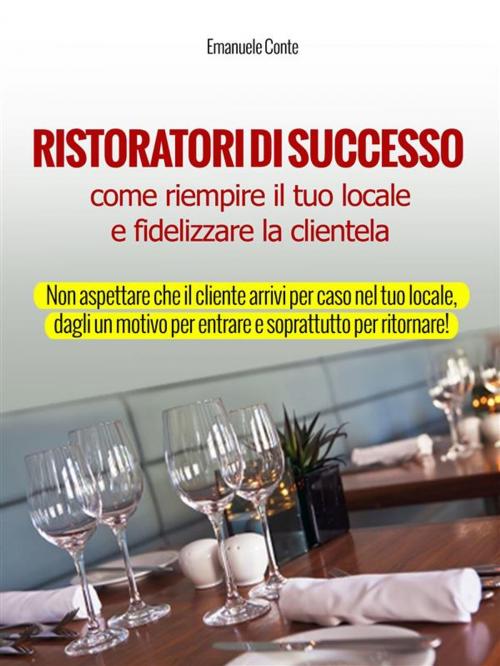 Cover of the book Ristoratori di successo - come riempire il tuo locale e fidelizzare la clientela by Emanuele Conte, Emanuele Conte