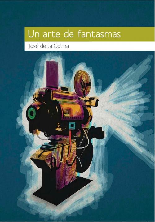 Cover of the book Un arte de fantasmas by José de la Colina, Textofilia Ediciones