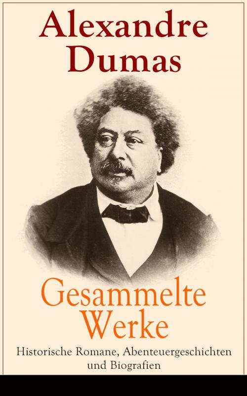 Cover of the book Gesammelte Werke: Historische Romane, Abenteuergeschichten und Biografien by Alexandre Dumas, e-artnow