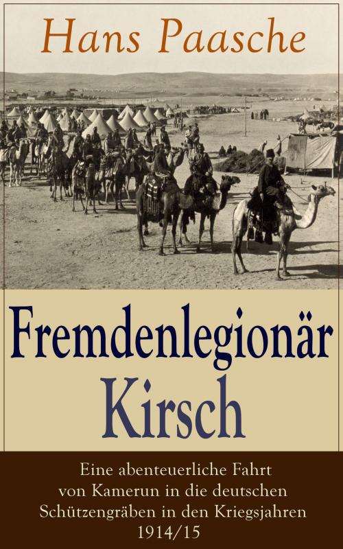 Cover of the book Fremdenlegionär Kirsch - Eine abenteuerliche Fahrt von Kamerun in die deutschen Schützengräben in den Kriegsjahren 1914/15 by Hans Paasche, e-artnow