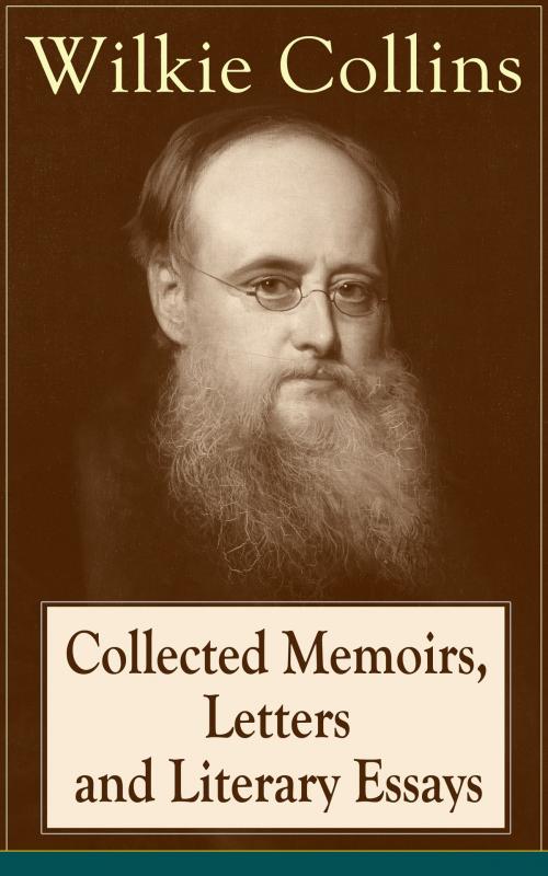 Cover of the book Collected Memoirs, Letters and Literary Essays of Wilkie Collins: Non-Fiction Works from the English novelist, known for his mystery novels The Woman in White, No Name, Armadale, The Moonstone (Featuring A Biography) by Wilkie Collins, e-artnow