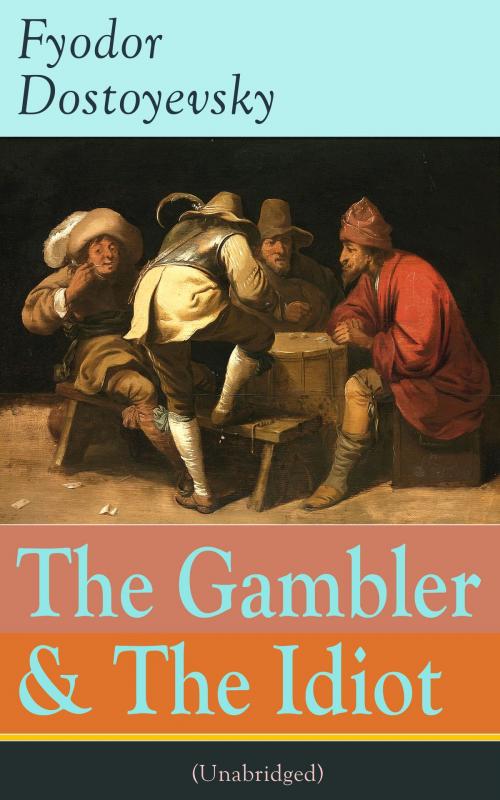 Cover of the book The Gambler & The Idiot (Unabridged): From the great Russian novelist, journalist and philosopher, the author of Crime and Punishment, The Brothers Karamazov, Demons, The House of the Dead, The Grand Inquisitor, White Nights by Fyodor  Dostoyevsky, Constance  Garnett, e-artnow ebooks