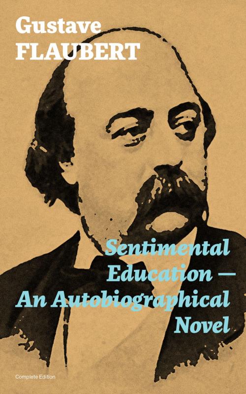Cover of the book Sentimental Education - An Autobiographical Novel (Complete Edition) by Gustave Flaubert, e-artnow