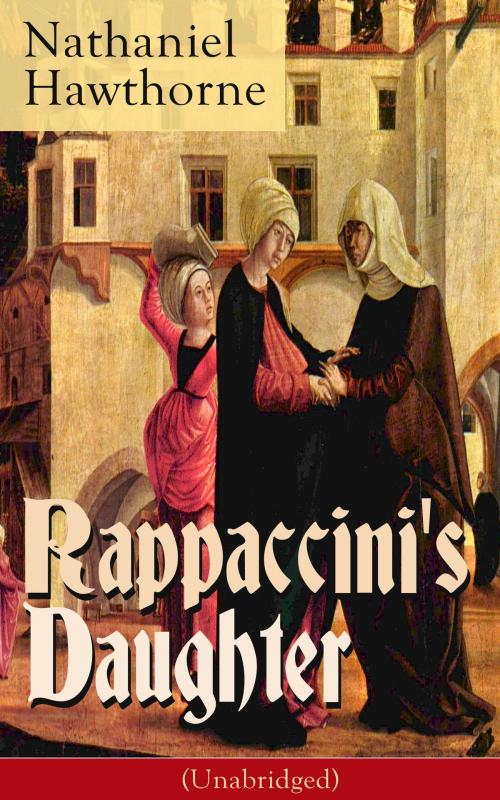 Cover of the book Rappaccini's Daughter (Unabridged): A Medieval Dark Tale from Padua from the Renowned American Novelist, Author of “The Scarlet Letter”, “The House of Seven Gables” and “Twice-Told Tales” by Nathaniel  Hawthorne, e-artnow ebooks