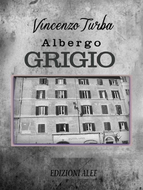 Cover of the book L'albergo grigio by Vincenzo Turba, Edizioni Alef