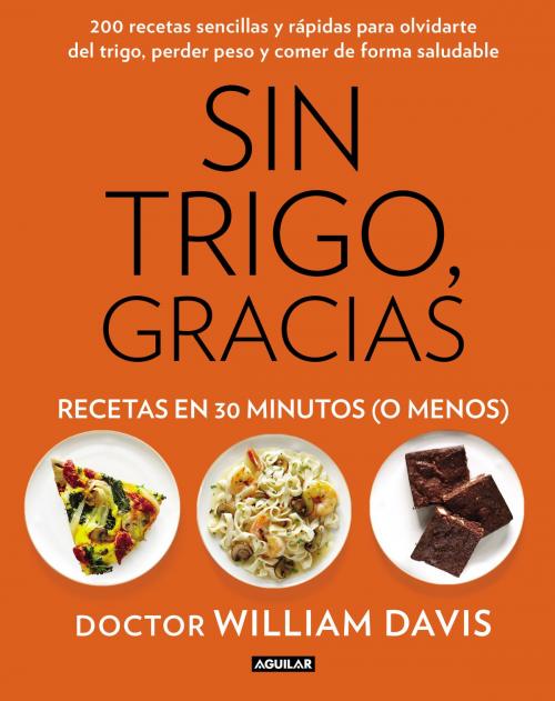 Cover of the book Sin trigo, gracias. Recetas en 30 minutos (¡o menos!) by William Davis, Penguin Random House Grupo Editorial España